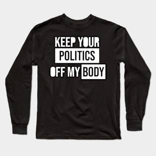 Keep Your Politics Off My Body Long Sleeve T-Shirt